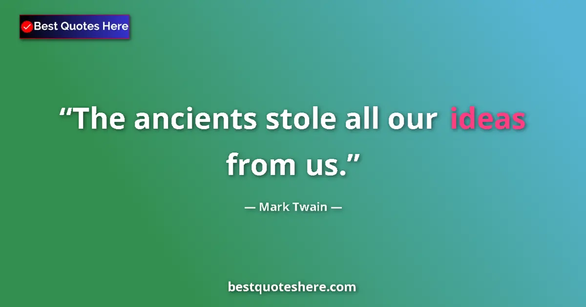 Mark Twain quote: "The ancients stole all our ideas from us."