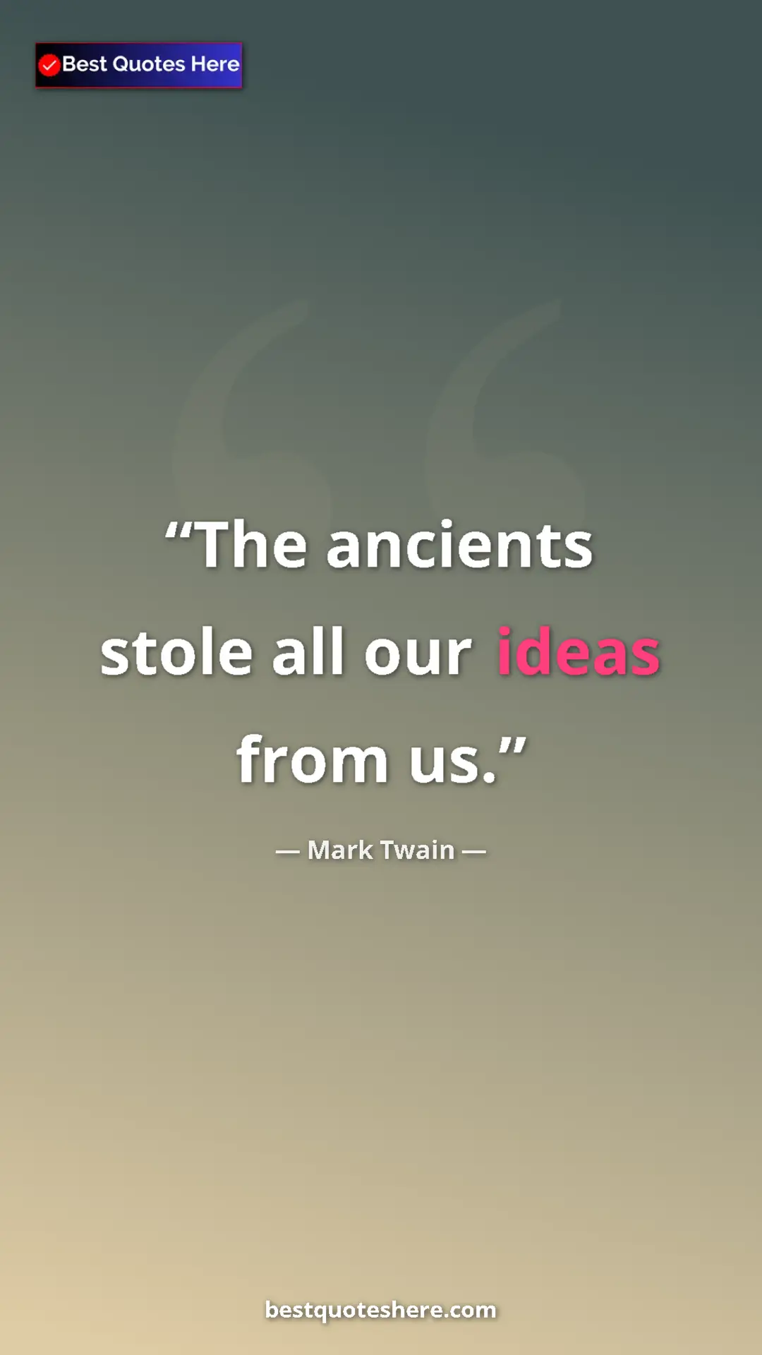 Pinterest quote poster by Mark Twain: "The ancients stole all our ideas from us."