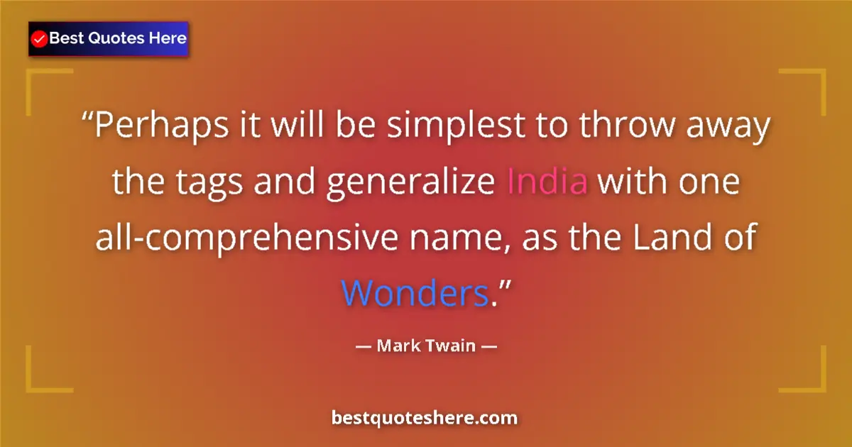 Quote by Mark Twain: Perhaps it will be simplest to throw away the tags and generalize India with one all-comprehensive n...
