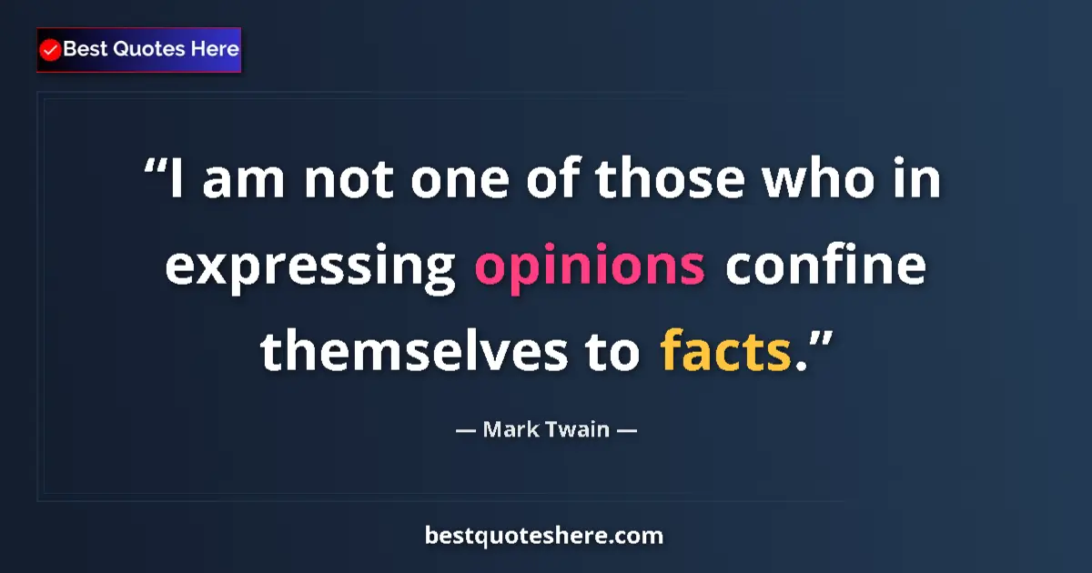 Quote by Mark Twain: I am not one of those who in expressing opinions confine themselves to facts....