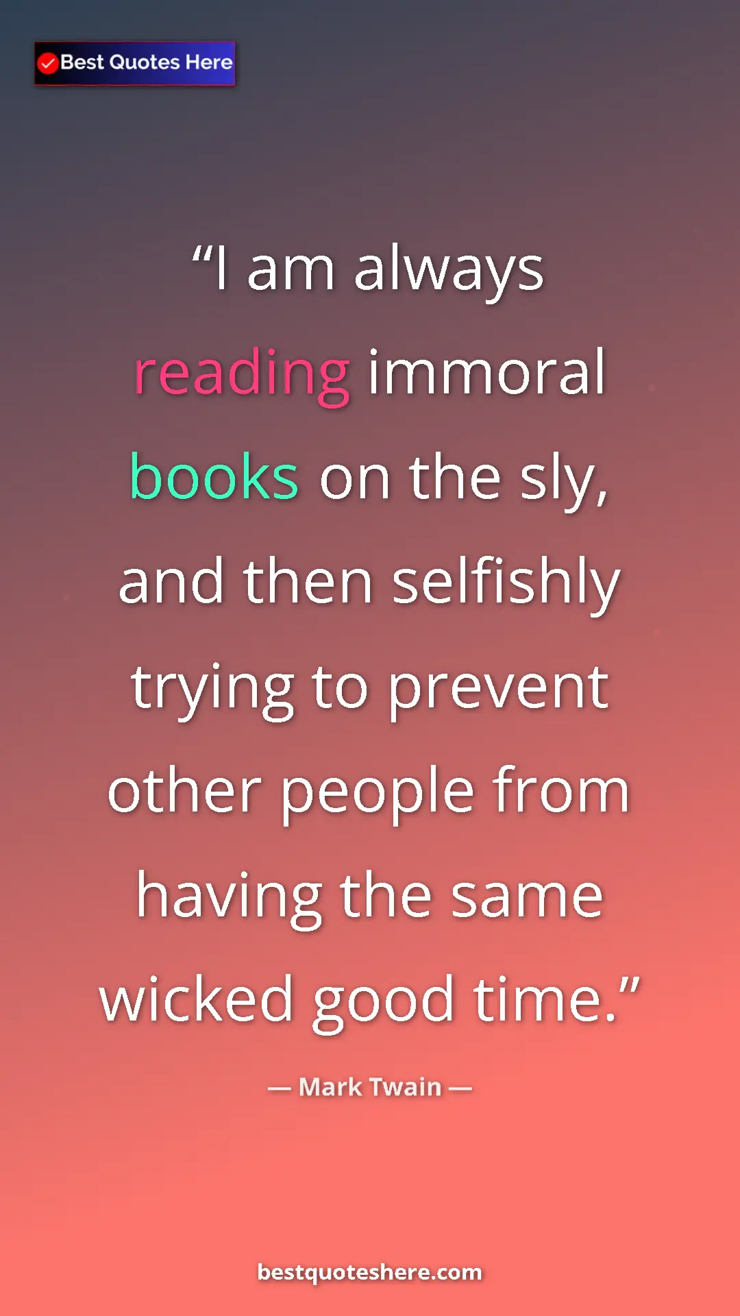 Pinterest quote poster by Mark Twain: "I am always reading immoral books on the sly, and then..."