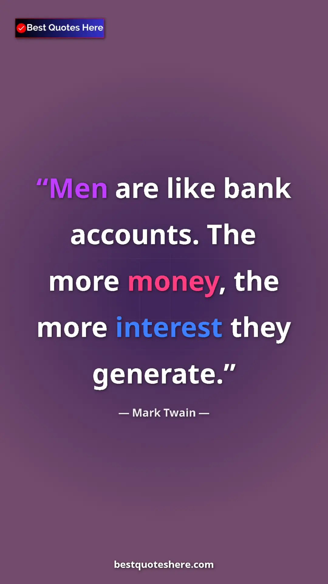 Pinterest quote poster by Mark Twain: "Men are like bank accounts. The more money, the more..."