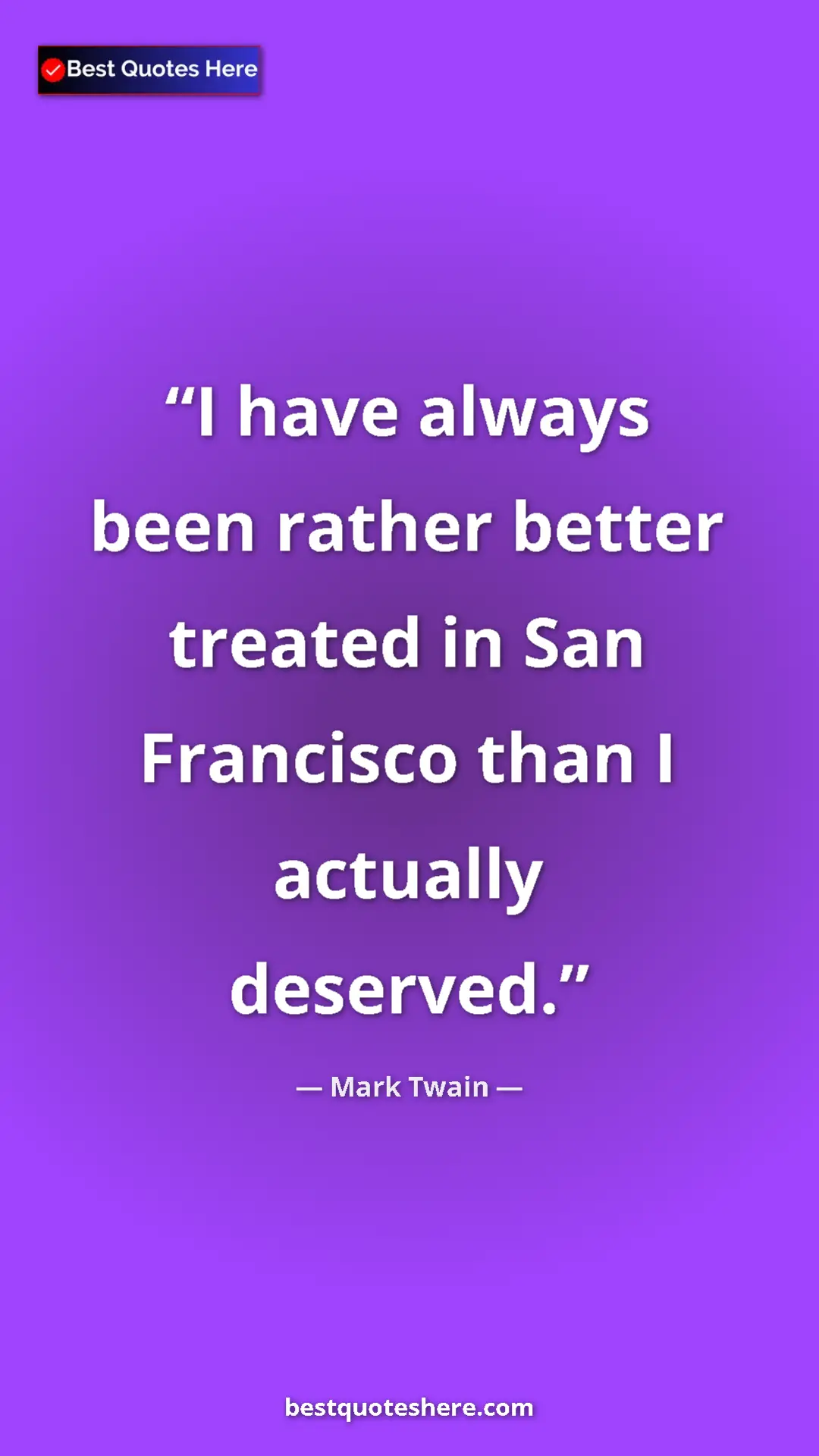 Pinterest quote poster by Mark Twain: "I have always been rather better treated in San Francisco..."