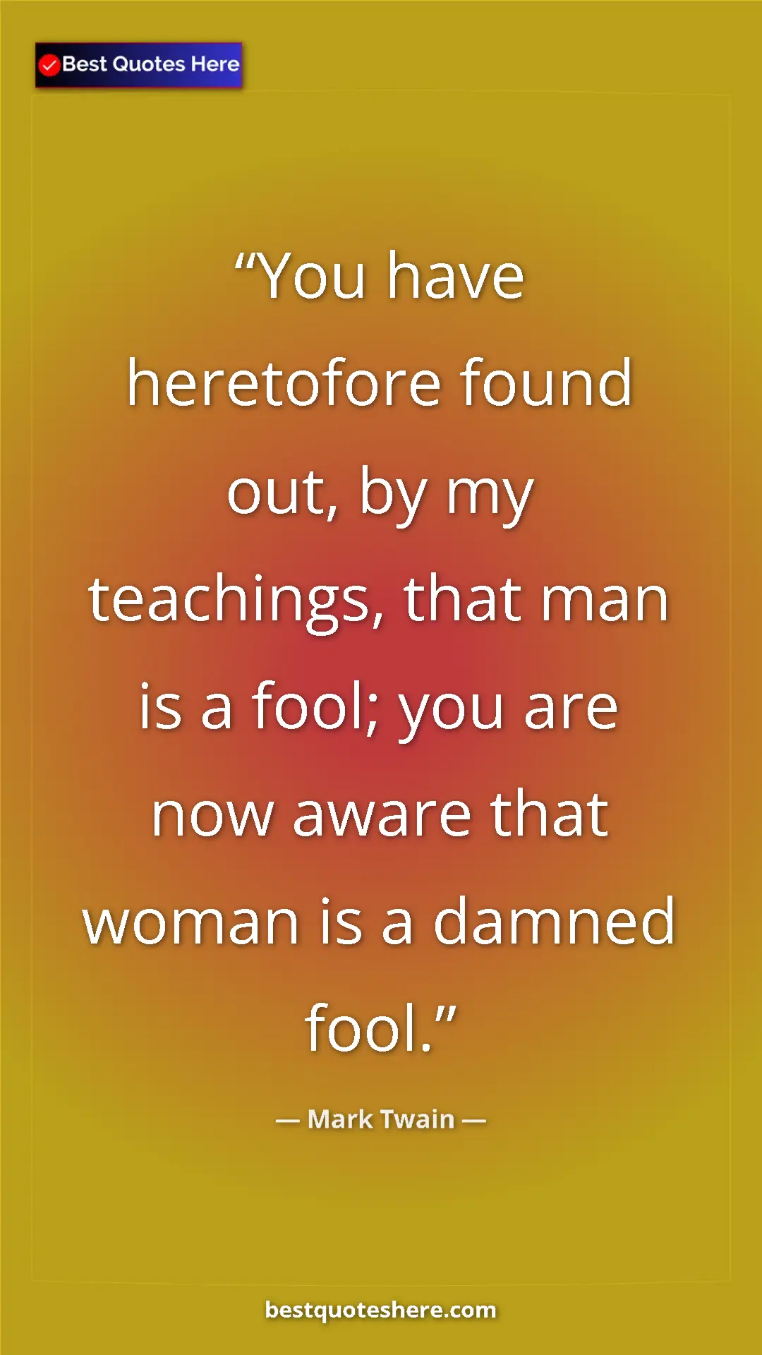 Pinterest quote poster by Mark Twain: "You have heretofore found out, by my teachings, that man is..."