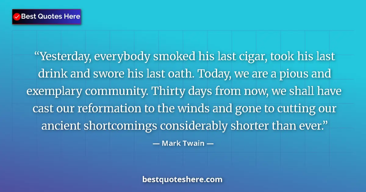 Quote by Mark Twain: Yesterday, everybody smoked his last cigar, took his last drink and swore his last oath. Today, we a...