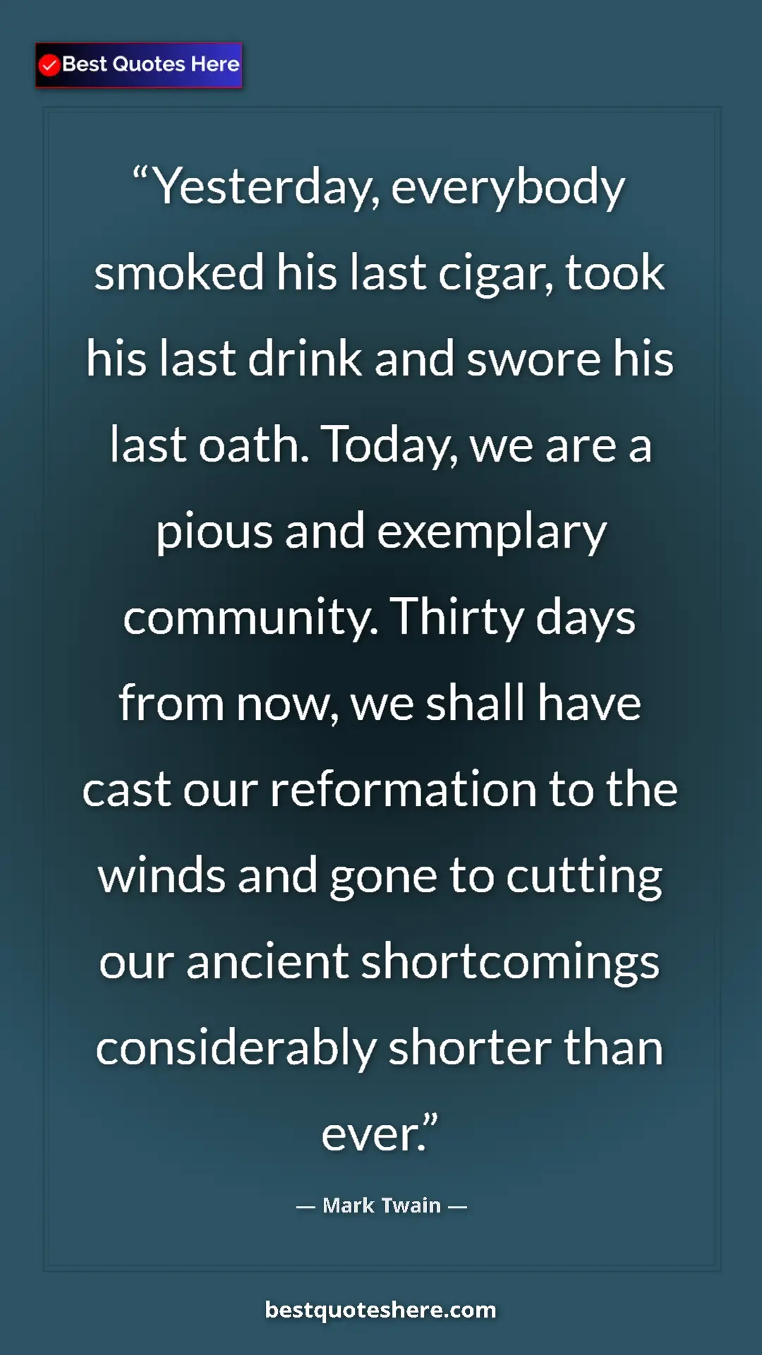 Mark Twain Quote Card: "Yesterday, everybody smoked his last cigar, took his last..." Pinterest quote poster by Mark Twain: "Yesterday, everybody smoked his last cigar, took his last..."