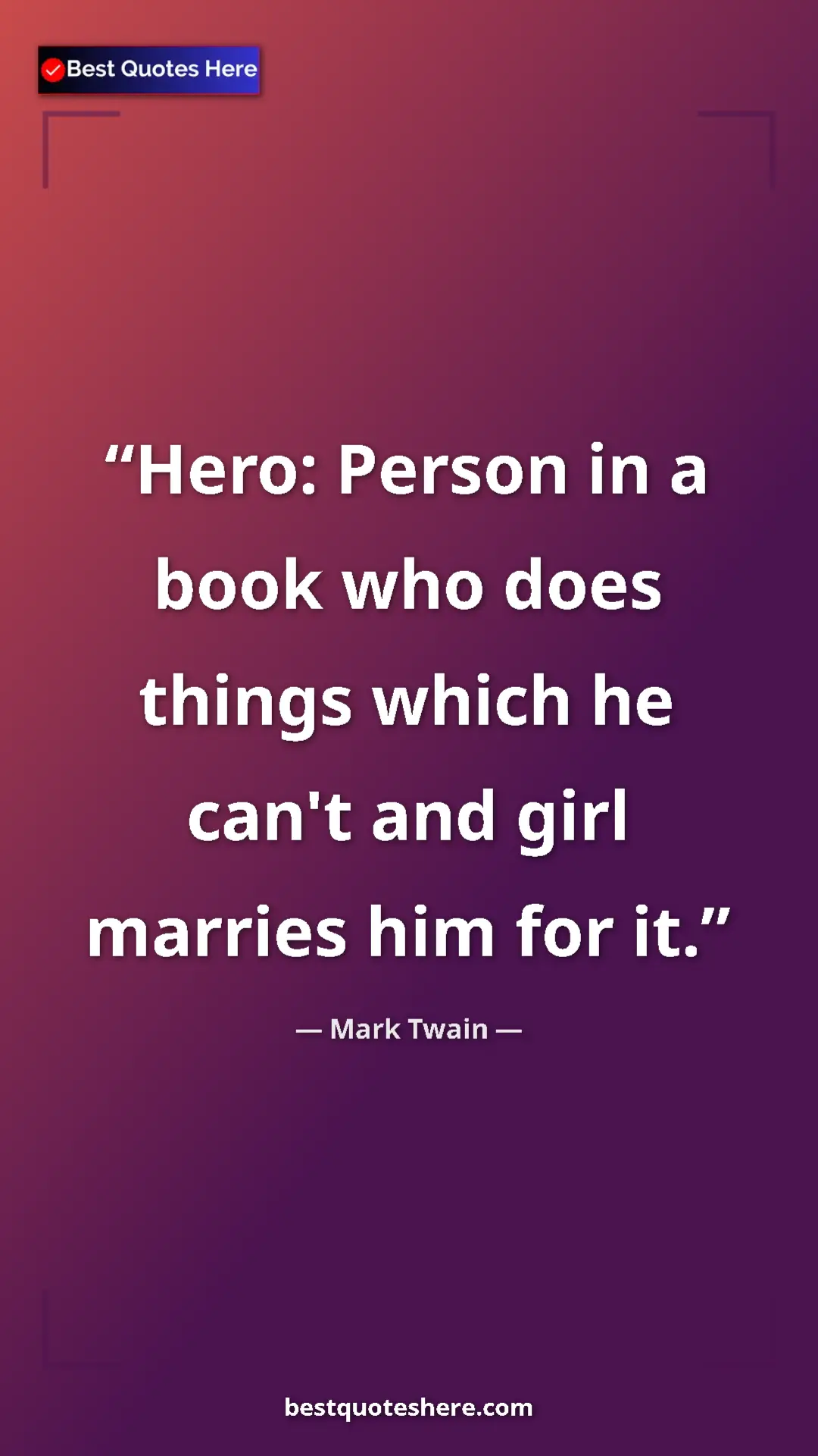Pinterest quote poster by Mark Twain: "Hero: Person in a book who does things which he can't and..."
