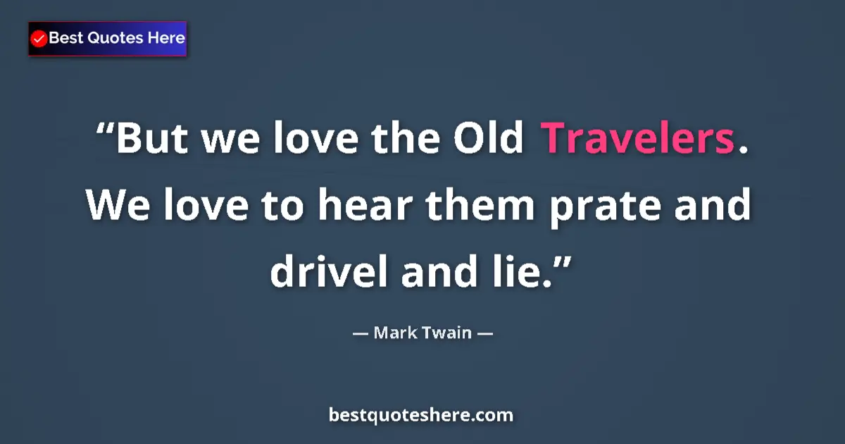 Mark Twain quote: "But we love the Old Travelers. We love to hear them prate..."