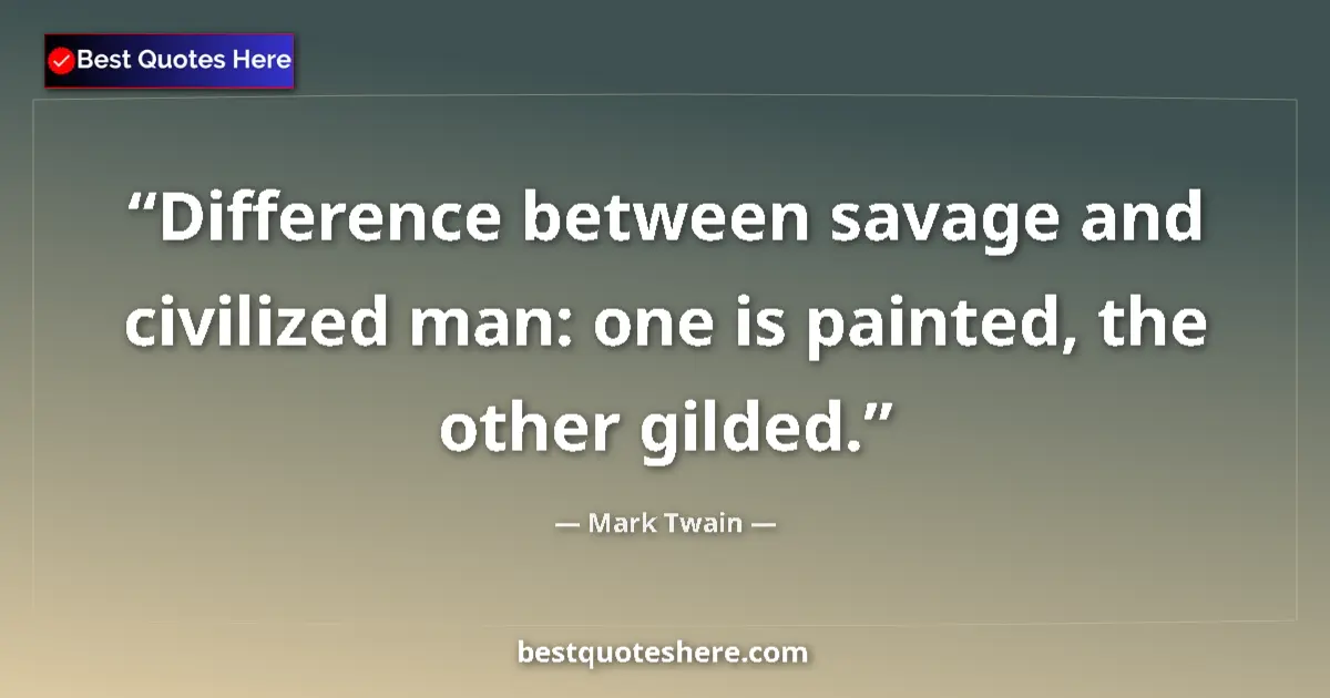 Mark Twain quote: "Difference between savage and civilized man: one is..."