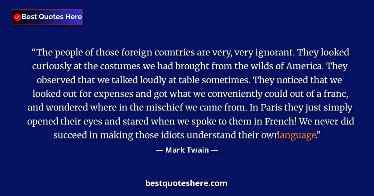 Quote by Mark Twain: The people of those foreign countries are very, very ignorant. They looked curiously at the costumes...
