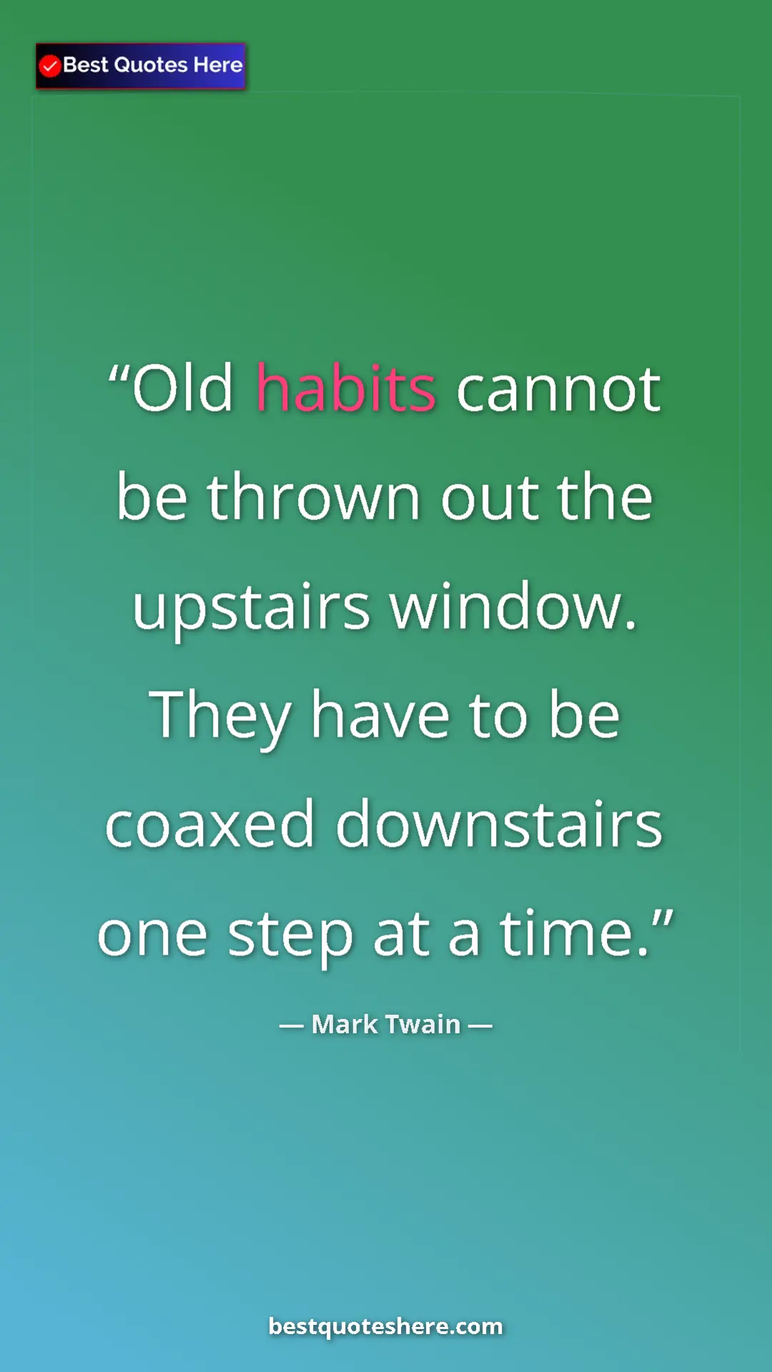 Pinterest quote poster by Mark Twain: "Old habits cannot be thrown out the upstairs window. They..."