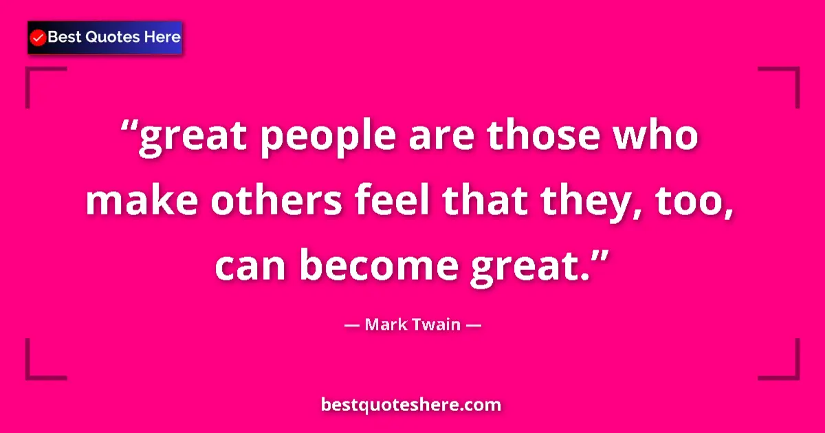 Quote by Mark Twain: great people are those who make others feel that t