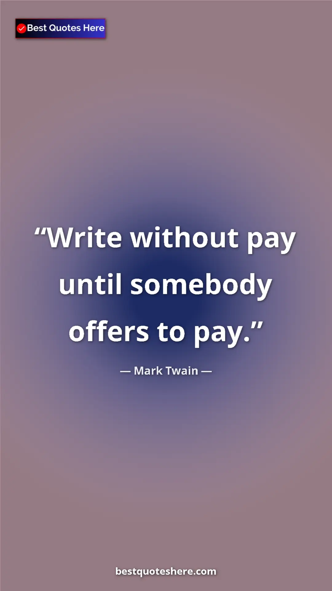 Mark Twain Quote Card: "Write without pay until somebody offers to pay." Pinterest quote poster by Mark Twain: "Write without pay until somebody offers to pay."