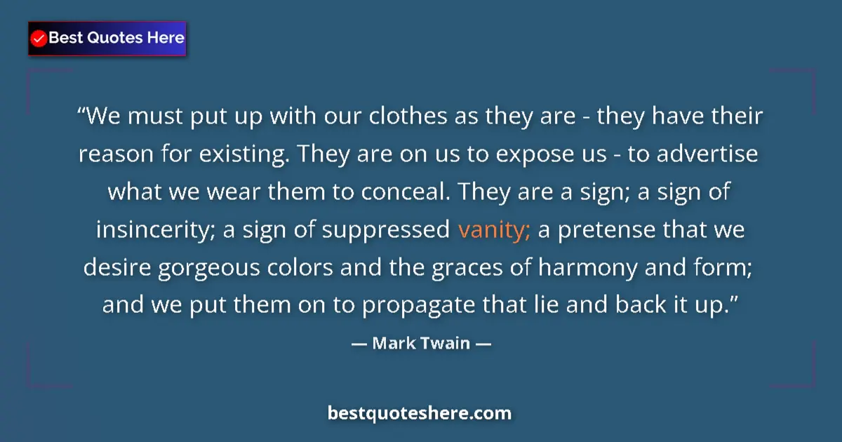 Image for the quote by Mark Twain: We must put up with our clothes as they are - they have their reason for existing. They are on us to...