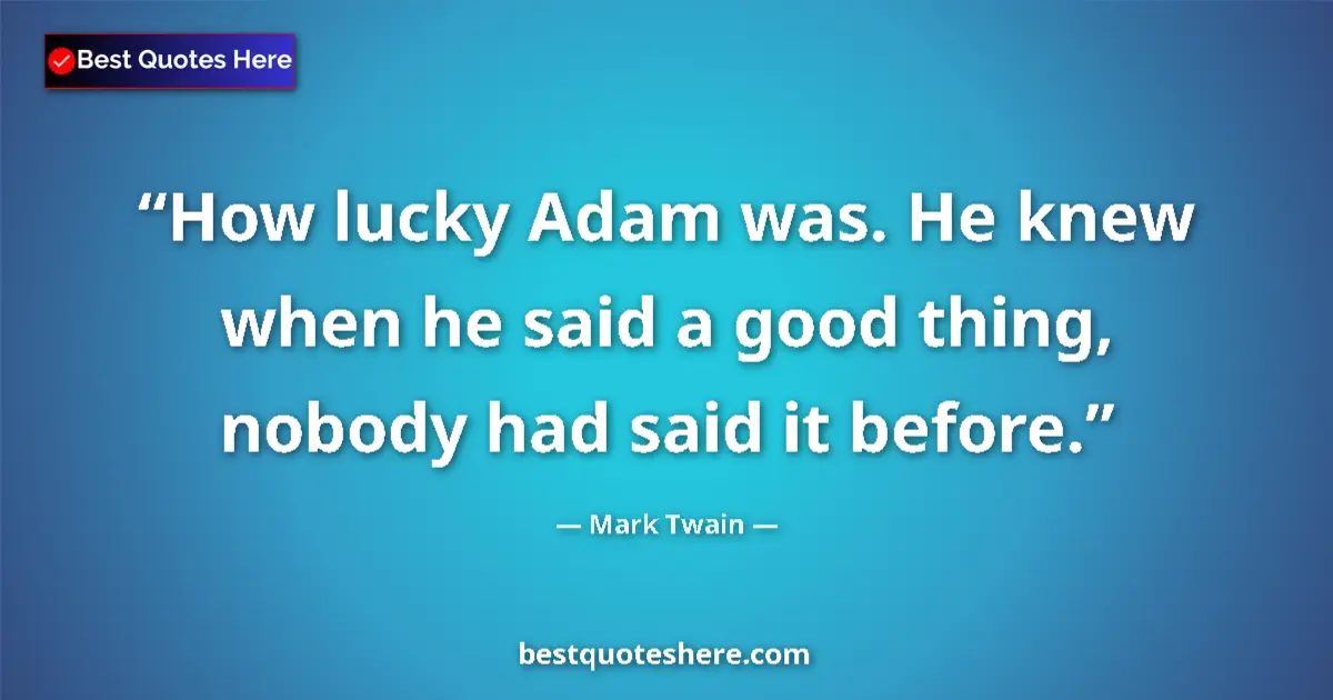 Mark Twain quote: "How lucky Adam was. He knew when he said a good thing,..."