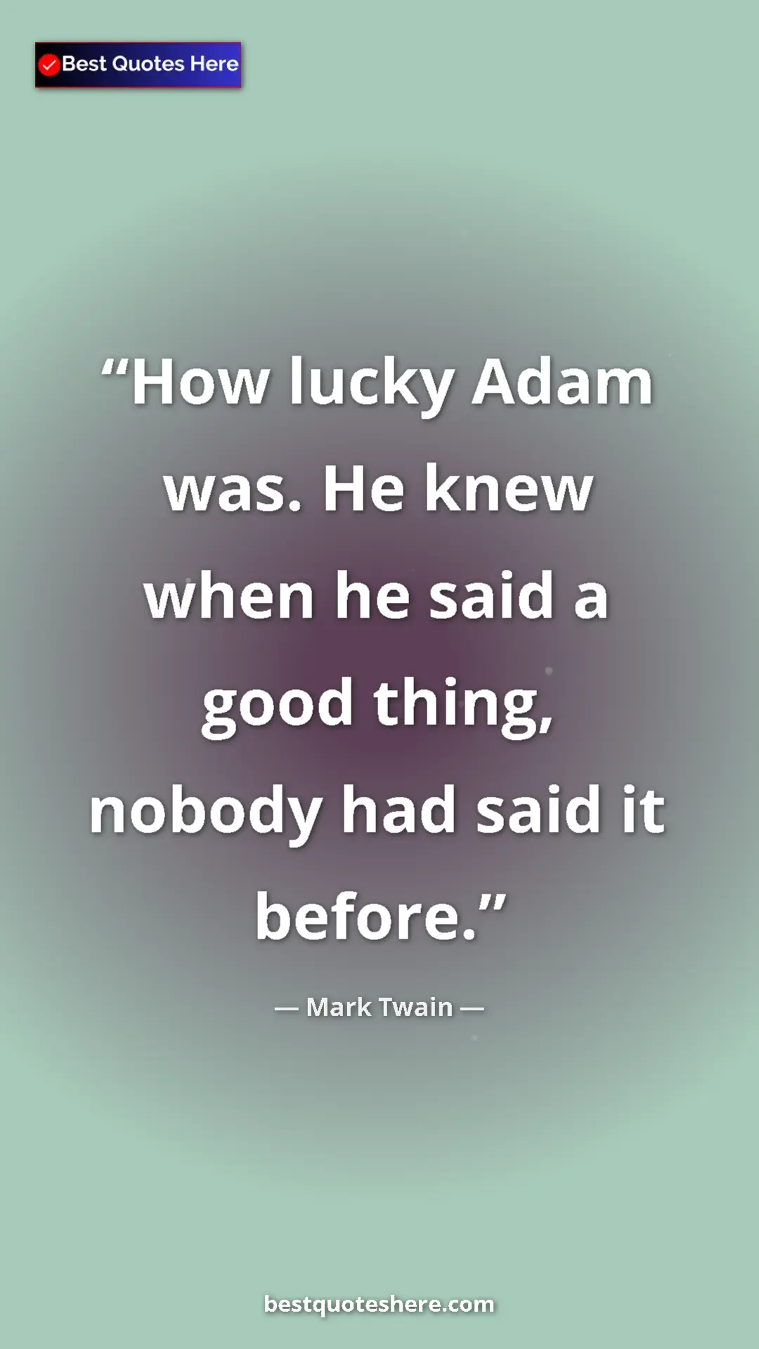 Pinterest quote poster by Mark Twain: "How lucky Adam was. He knew when he said a good thing,..."