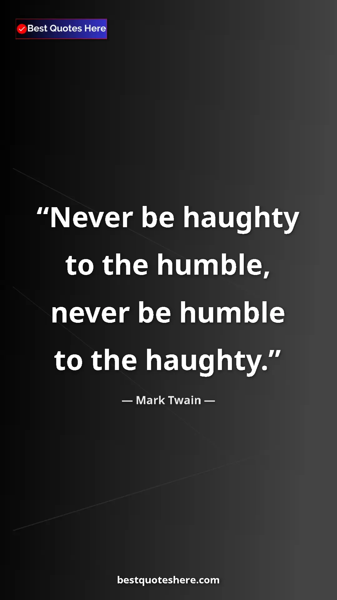 Mark Twain Quote Card: "Never be haughty to the humble, never be humble to the..." Pinterest quote poster by Mark Twain: "Never be haughty to the humble, never be humble to the..."