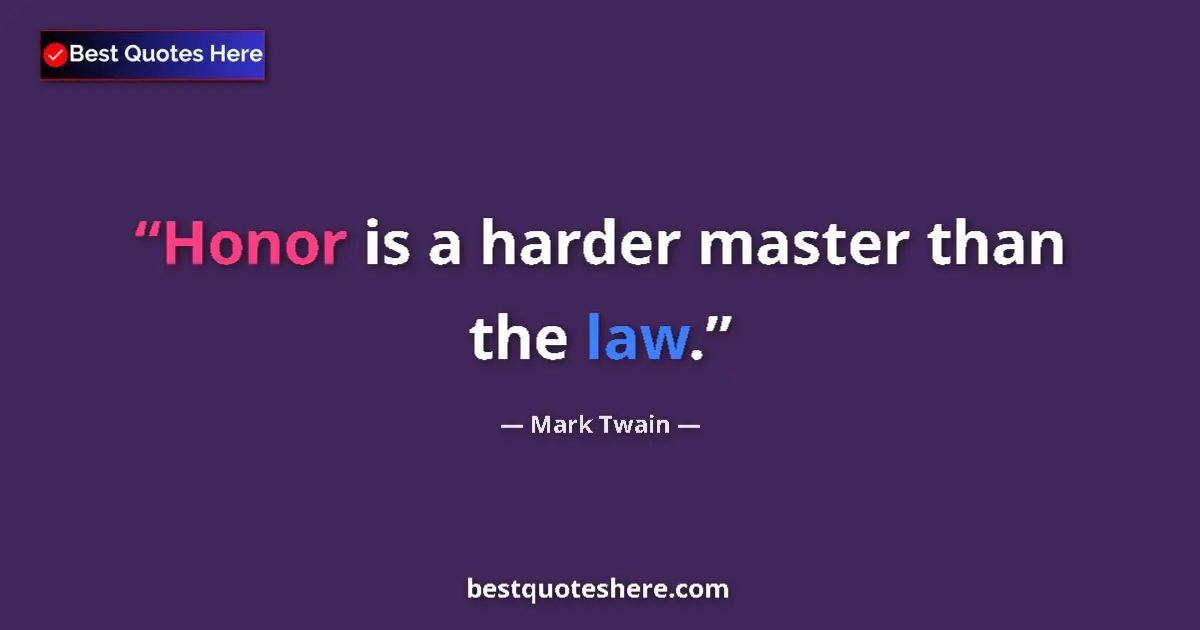 Quote by Mark Twain: Honor is a harder master than the law....