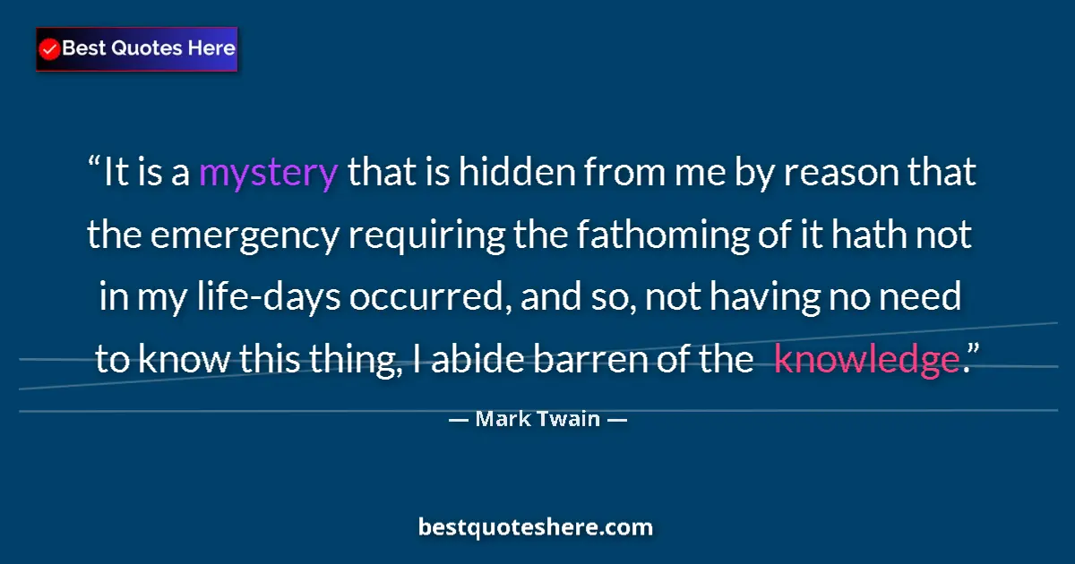 Mark Twain quote: "It is a mystery that is hidden from me by reason that the..."