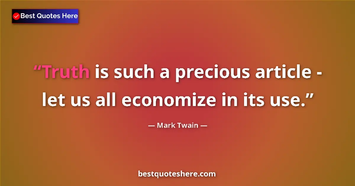 Image for the quote by Mark Twain: Truth is such a precious article - let us all economize in its use....