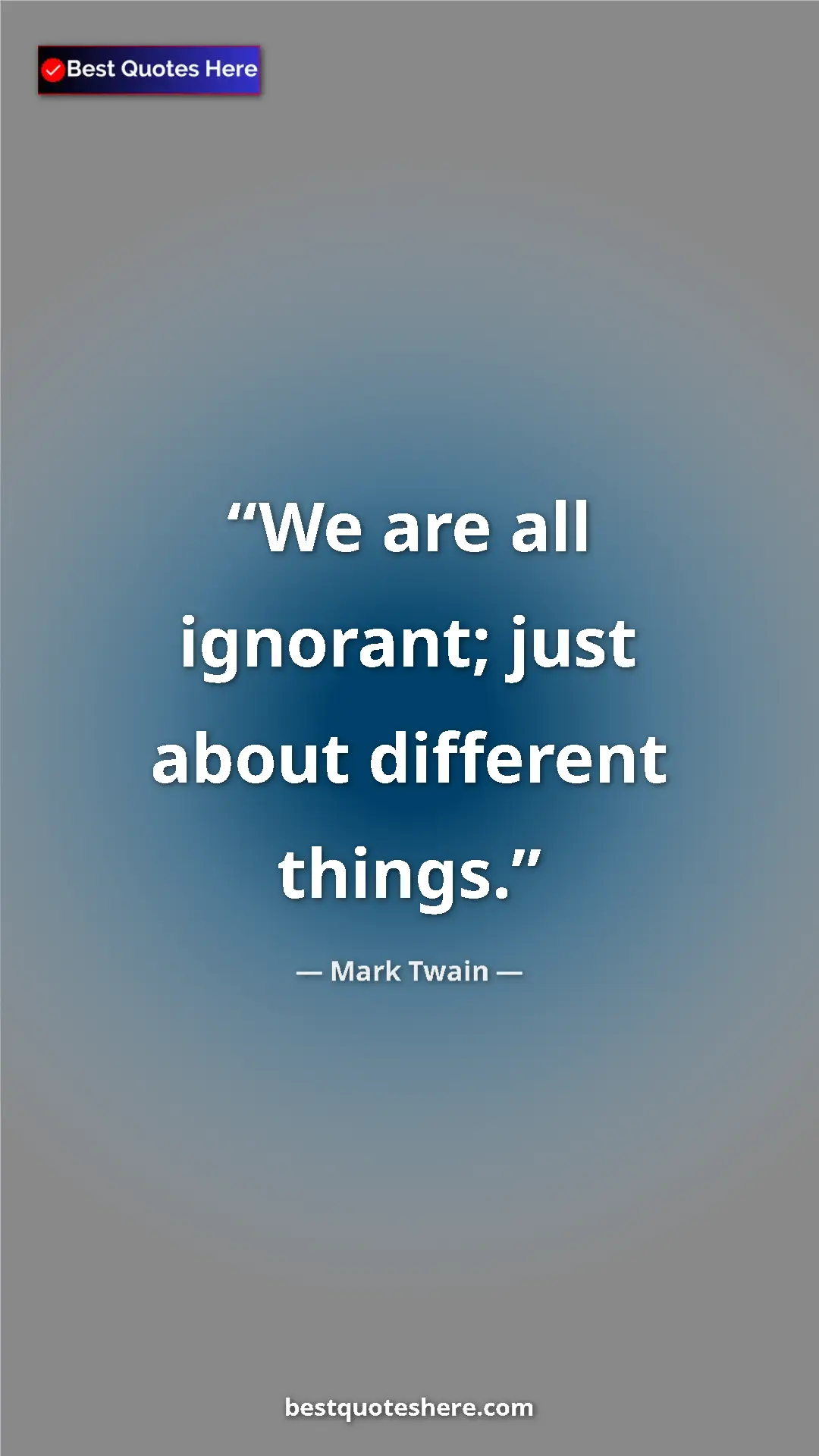 Pinterest quote poster by Mark Twain: "We are all ignorant; just about different things."