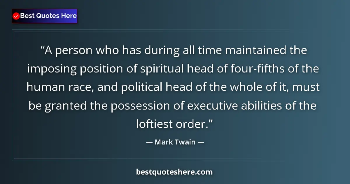 Quote by Mark Twain: A person who has during all time maintained the imposing position of spiritual head of four-fifths o...