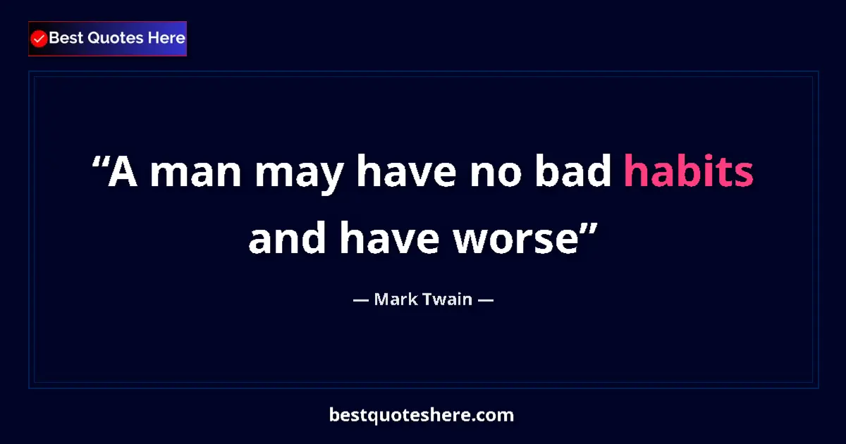 Mark Twain quote: "A man may have no bad habits and have worse"