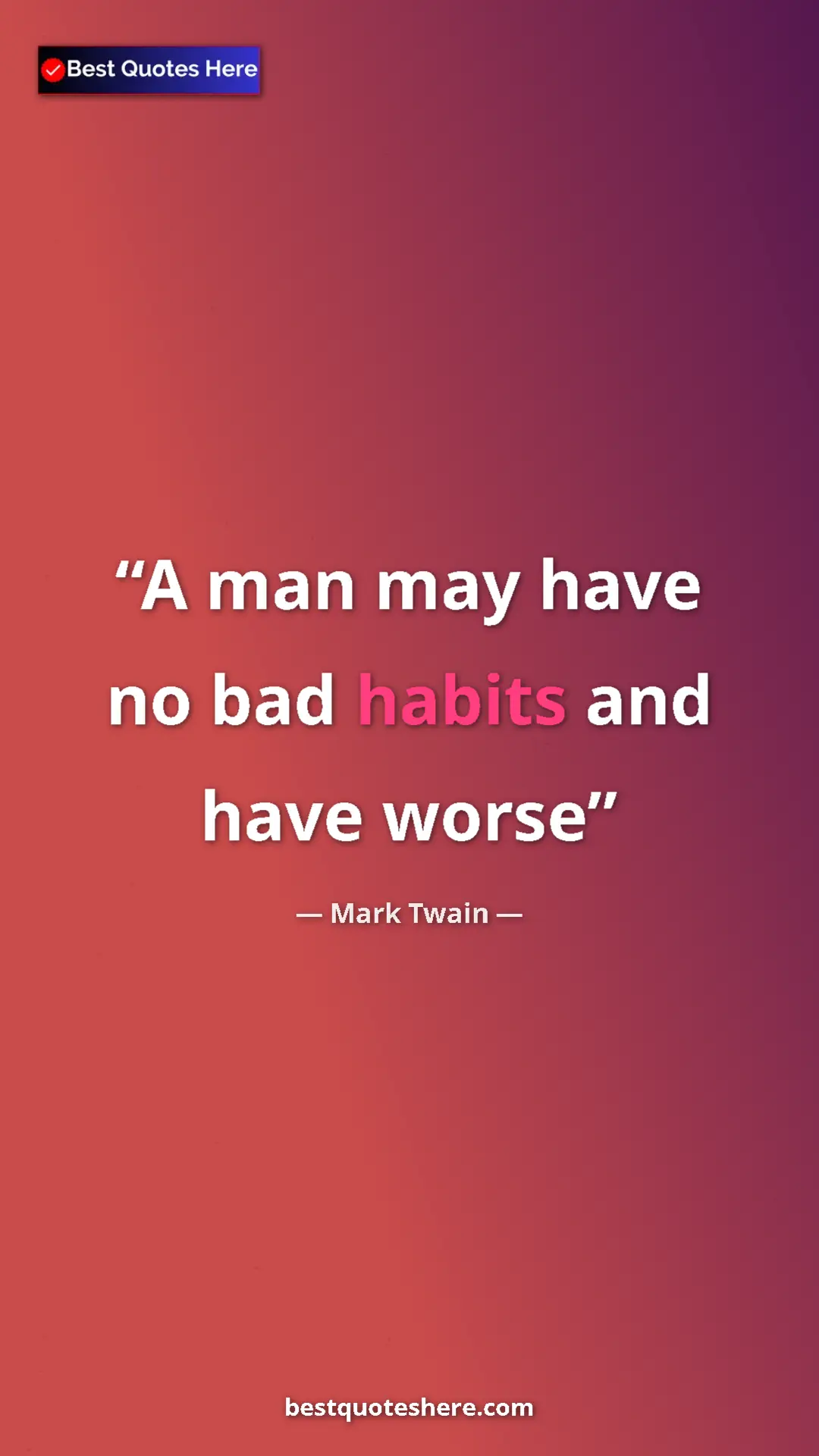 Pinterest quote poster by Mark Twain: "A man may have no bad habits and have worse"