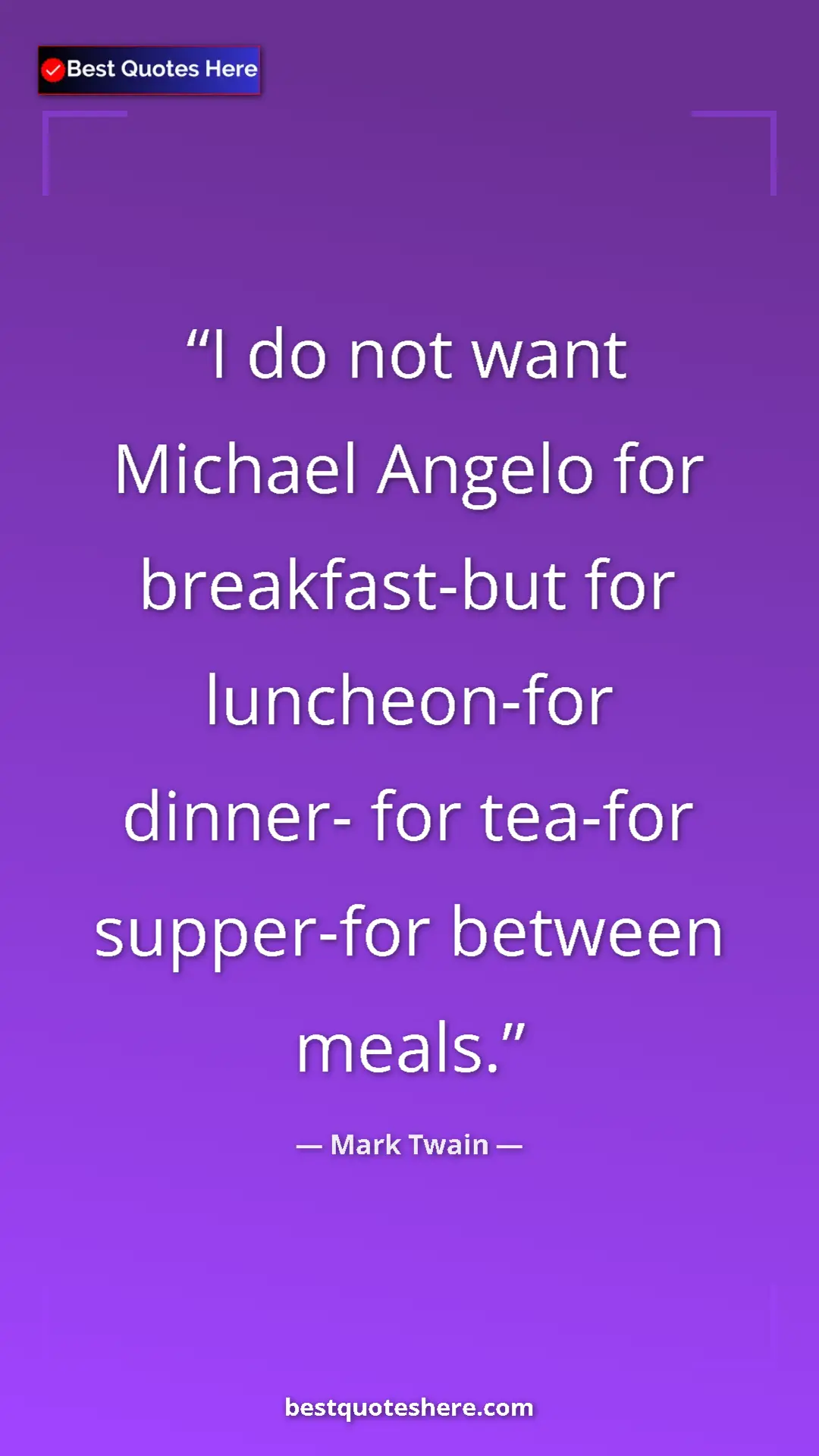 Pinterest quote poster by Mark Twain: "I do not want Michael Angelo for breakfast-but for..."