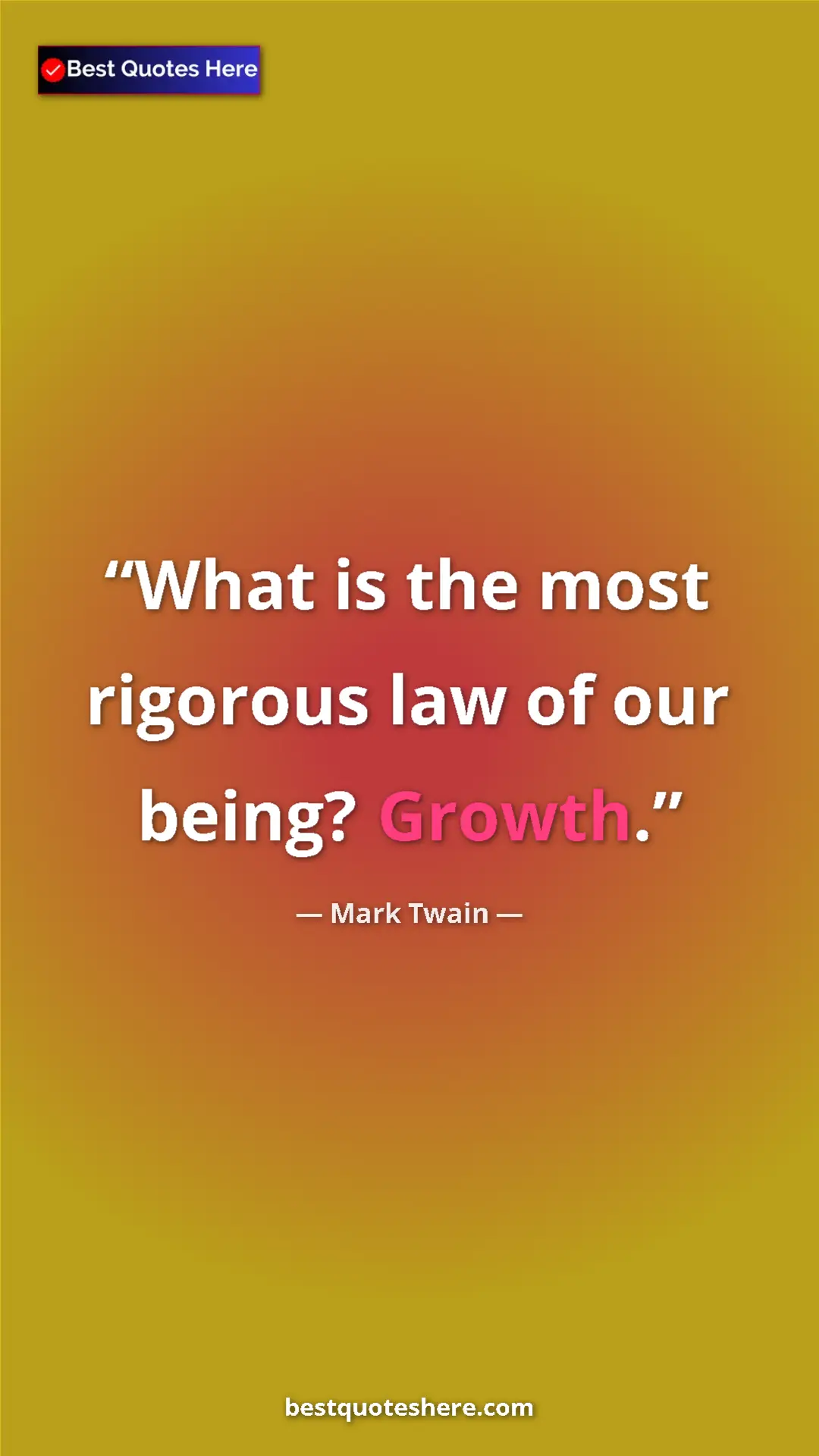 Pinterest quote poster by Mark Twain: "What is the most rigorous law of our being? Growth."