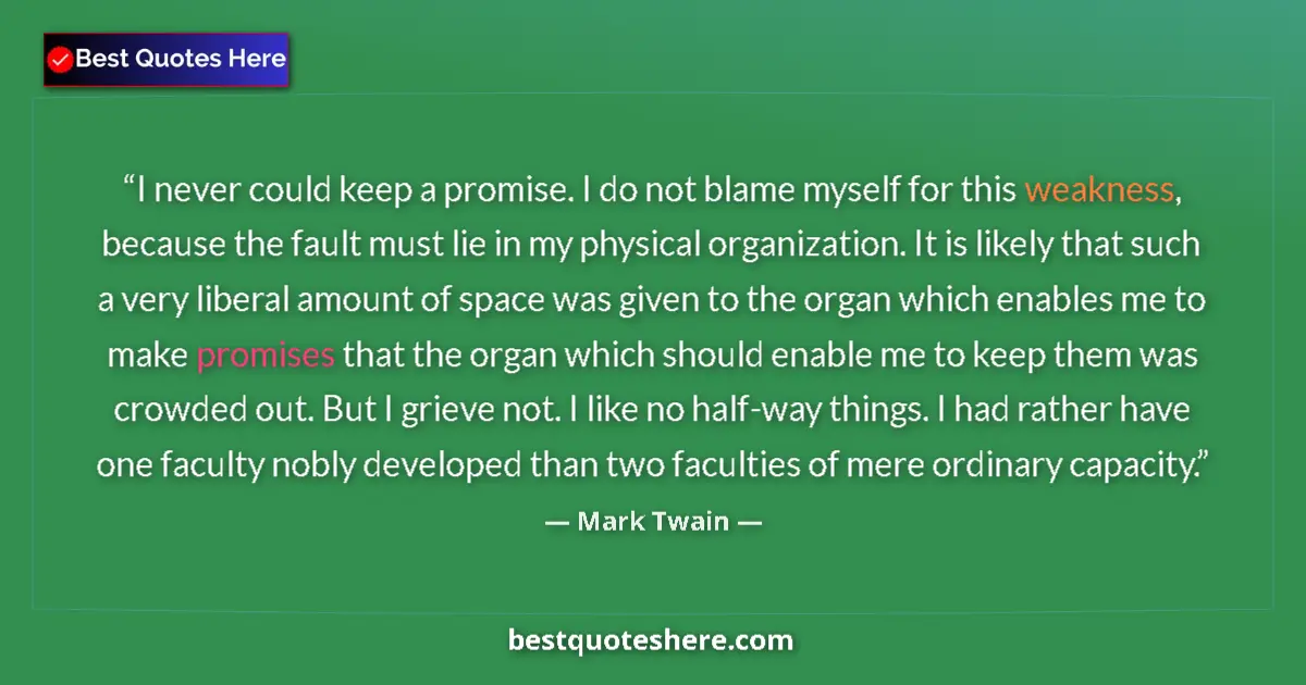 Quote by Mark Twain: I never could keep a promise. I do not blame myself for this weakness, because the fault must lie in...