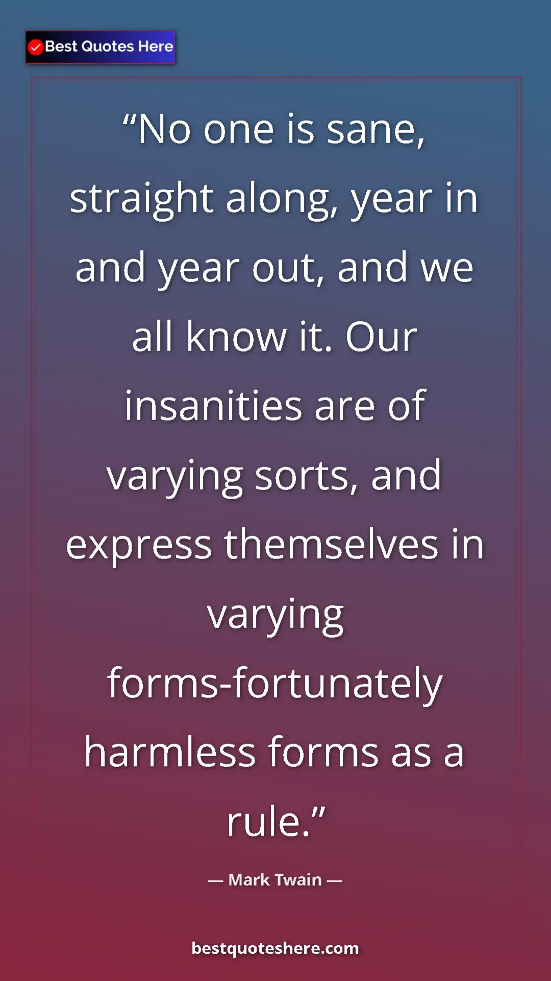 Pinterest quote poster by Mark Twain: "No one is sane, straight along, year in and year out, and..."