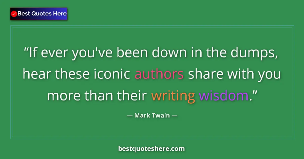 Quote by Mark Twain: If ever you've been down in the dumps, hear these iconic authors share with you more than their writ...