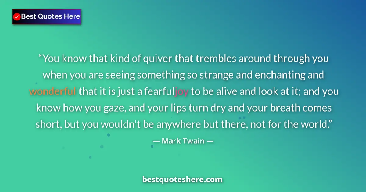 Quote by Mark Twain: You know that kind of quiver that trembles around through you when you are seeing something so stran...