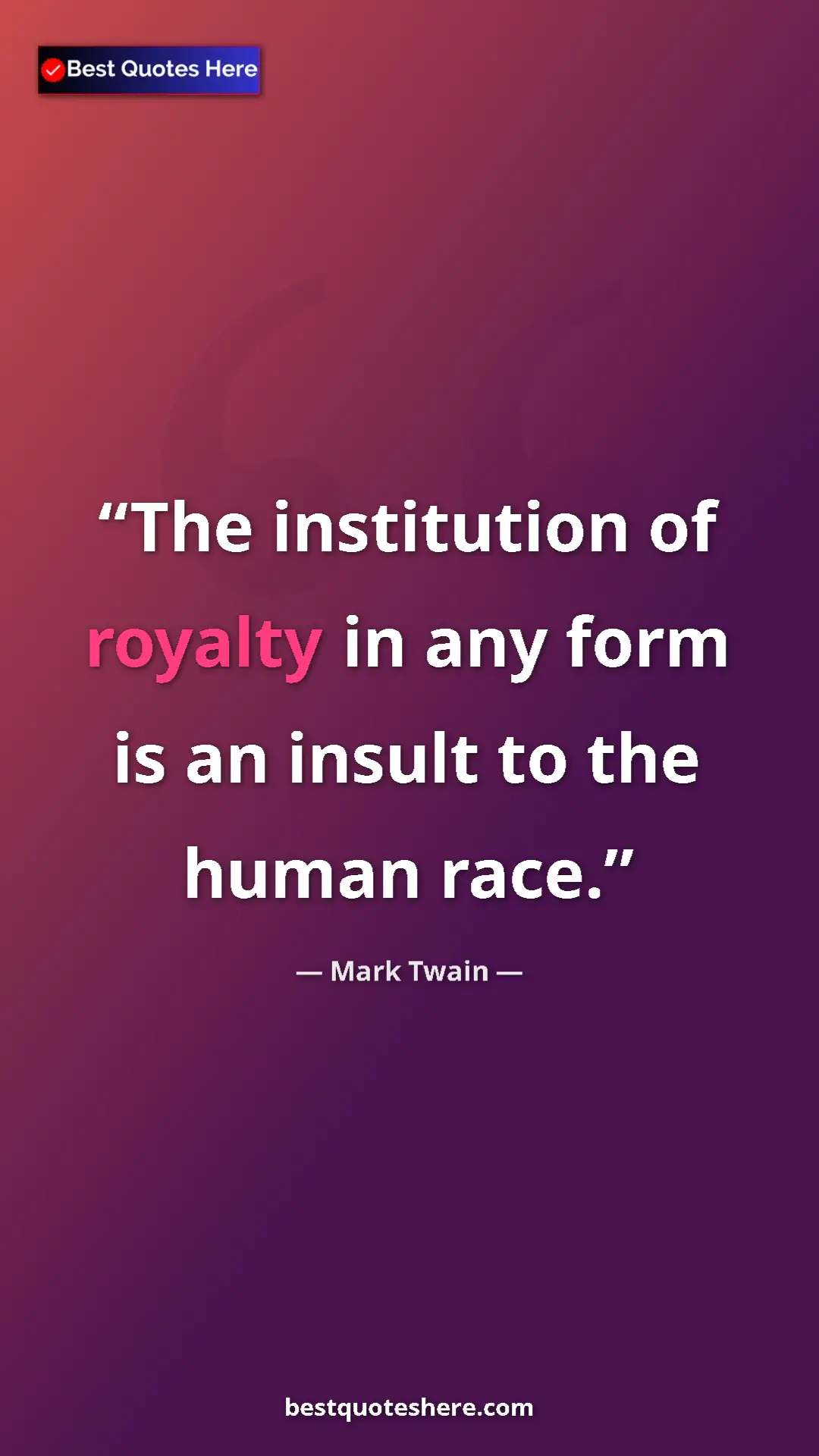 Pinterest quote poster by Mark Twain: "The institution of royalty in any form is an insult to the..."