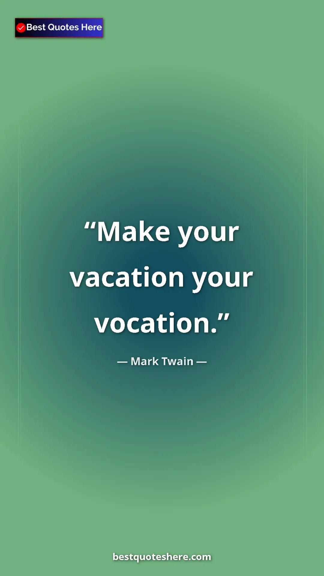 Pinterest quote poster by Mark Twain: "Make your vacation your vocation."