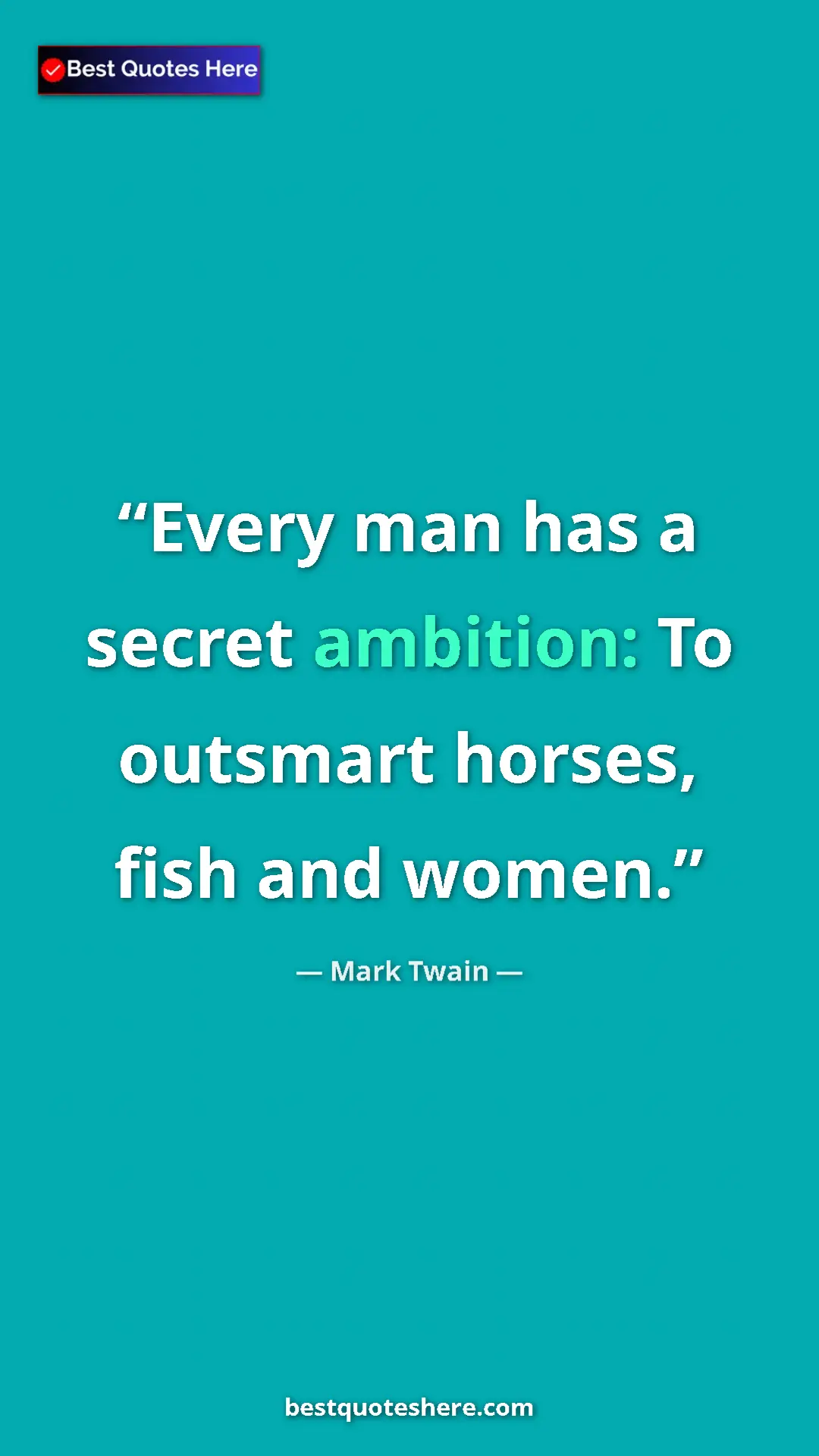 Pinterest quote poster by Mark Twain: "Every man has a secret ambition: To outsmart horses, fish..."