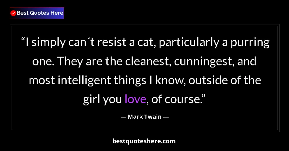 Image for the quote by Mark Twain: I simply can´t resist a cat, particularly a purring one. They are the cleanest, cunningest, and most...