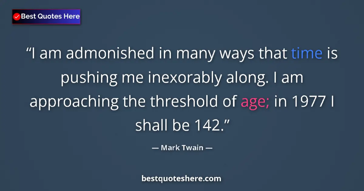 Mark Twain quote: "I am admonished in many ways that time is pushing me..."