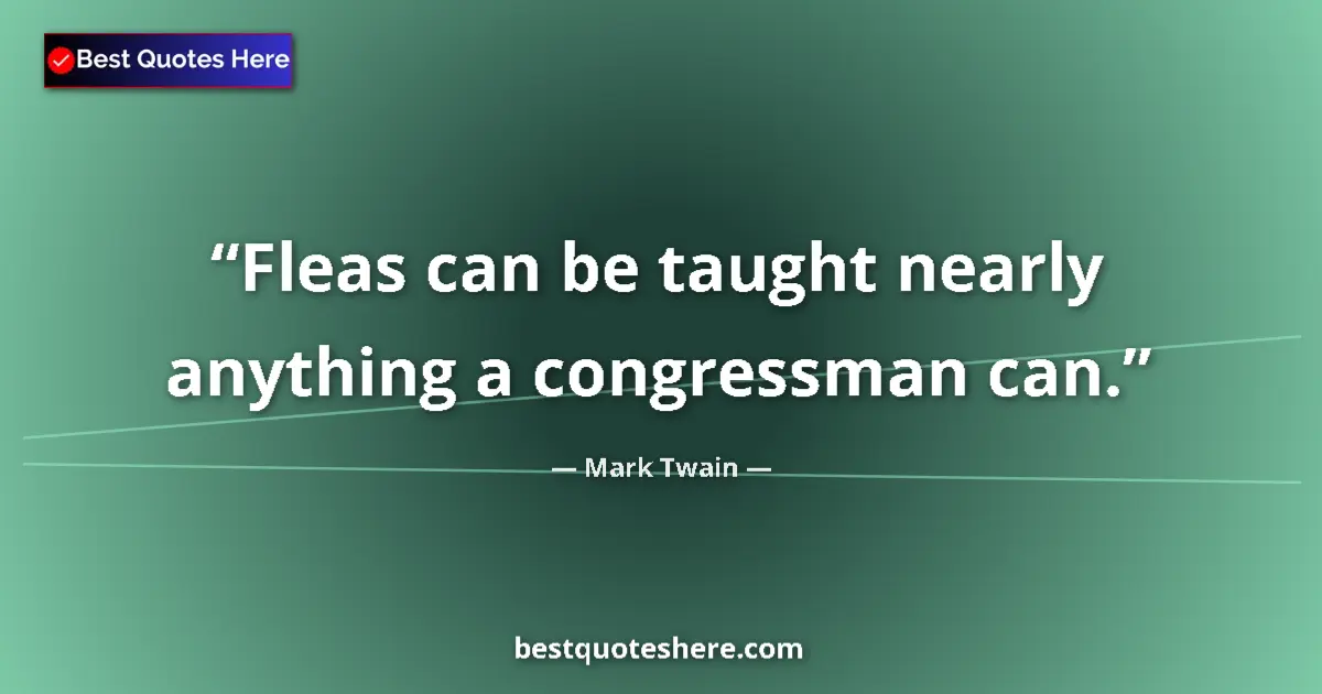 Image for the quote by Mark Twain: Fleas can be taught nearly anything a congressman can....