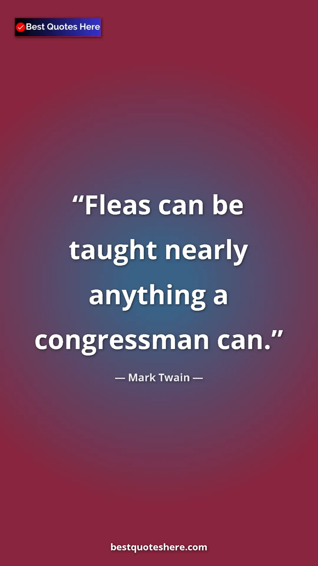Mark Twain Quote Card: "Fleas can be taught nearly anything a congressman can." Pinterest quote poster by Mark Twain: "Fleas can be taught nearly anything a congressman can."