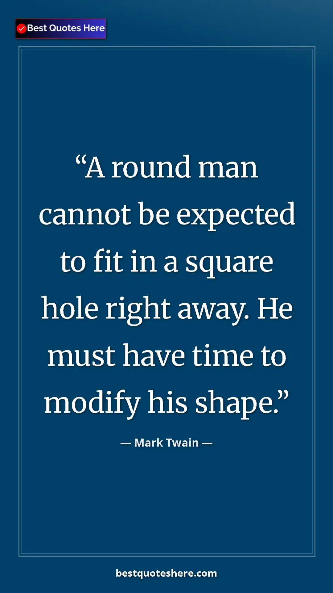 Pinterest quote poster by Mark Twain: "A round man cannot be expected to fit in a square hole..."