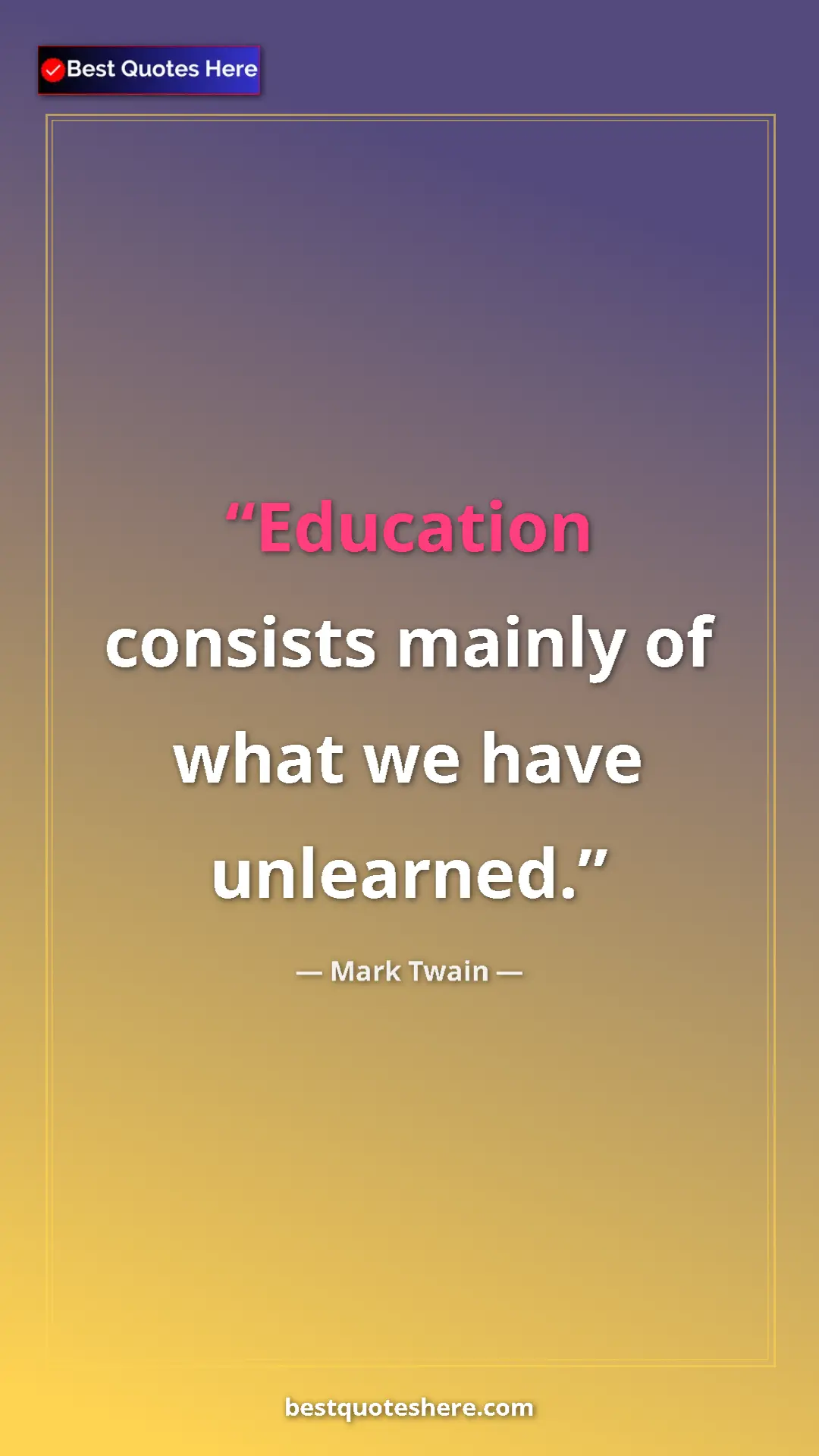 Mark Twain Quote Card: "Education consists mainly of what we have unlearned." Pinterest quote poster by Mark Twain: "Education consists mainly of what we have unlearned."