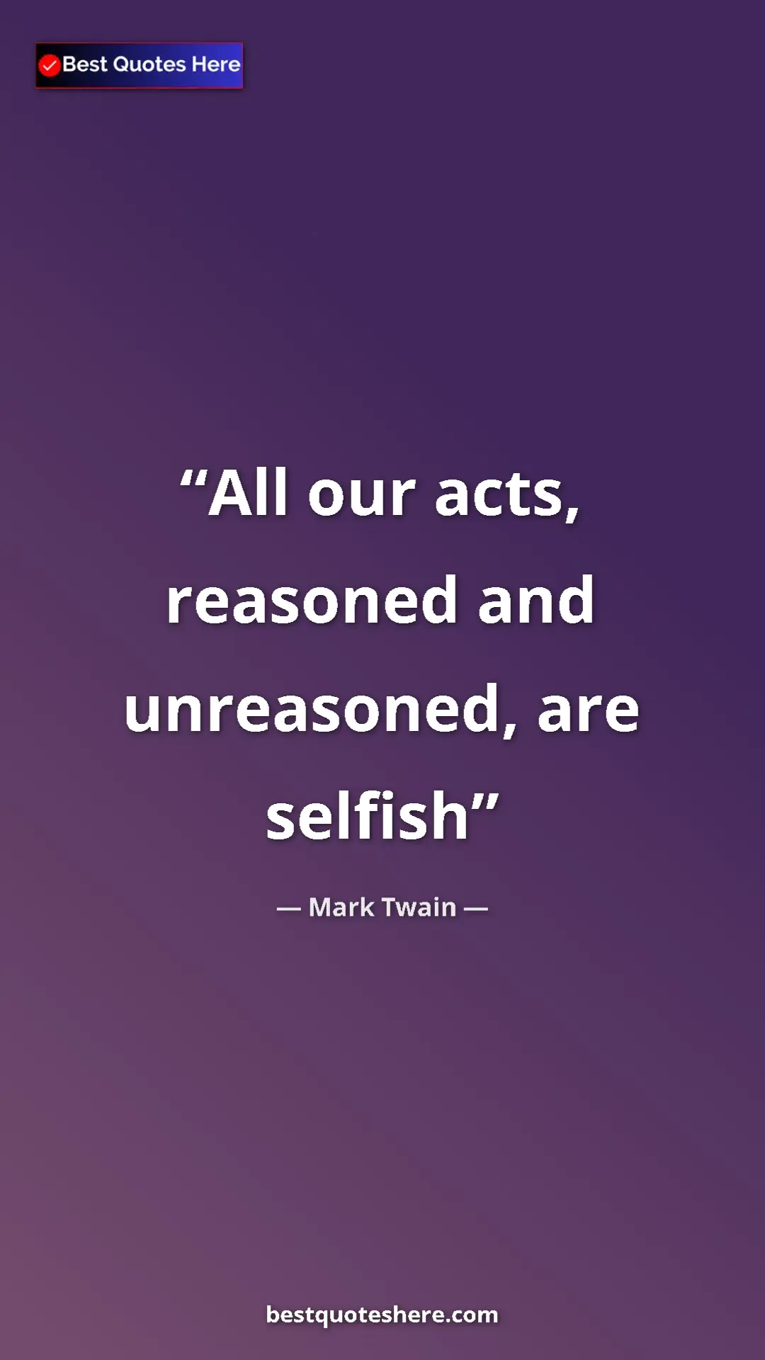 Pinterest quote poster by Mark Twain: "All our acts, reasoned and unreasoned, are selfish"