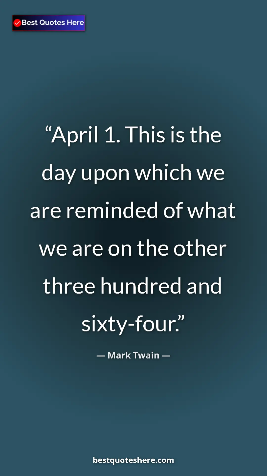 Pinterest quote poster by Mark Twain: "April 1. This is the day upon which we are reminded of what..."