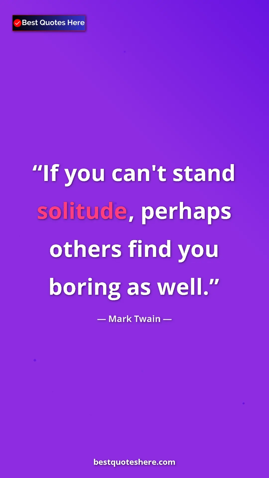 Pinterest quote poster by Mark Twain: "If you can't stand solitude, perhaps others find you boring..."