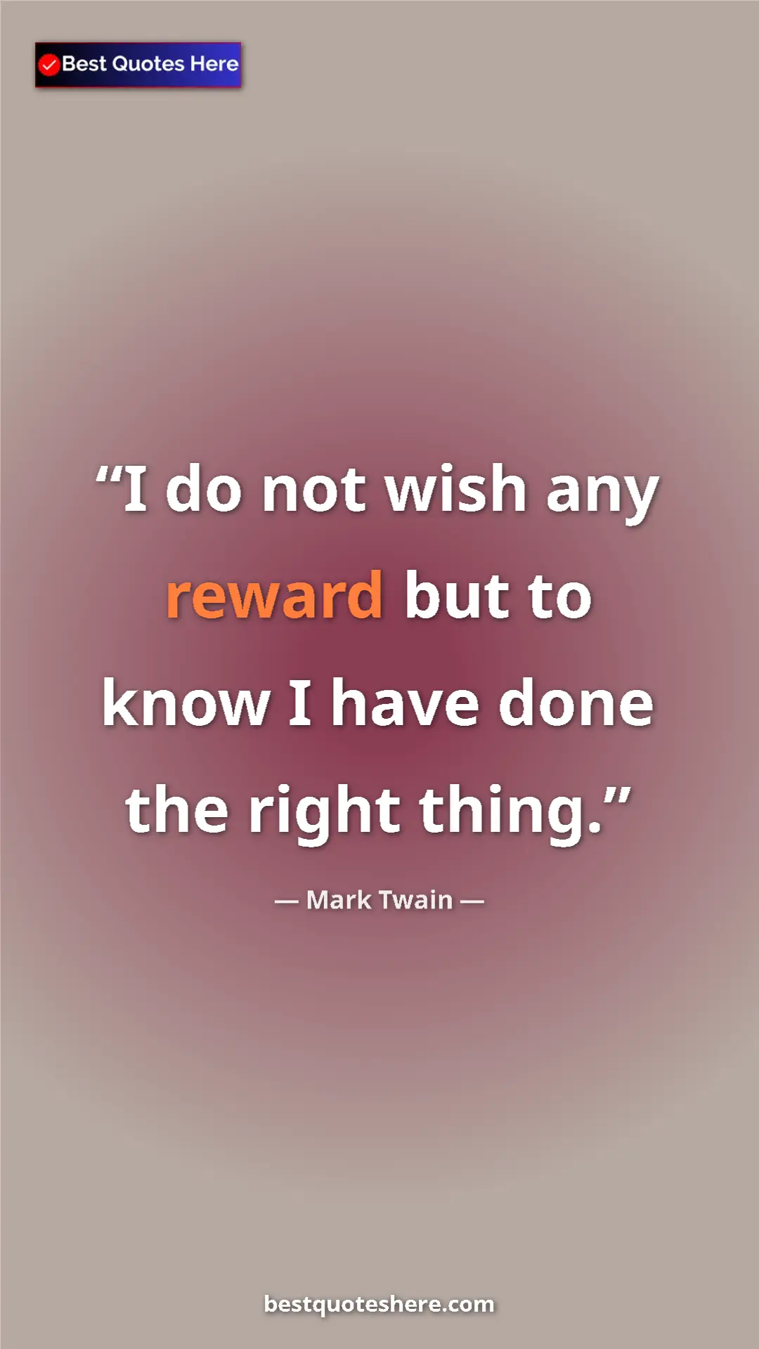 Pinterest quote poster by Mark Twain: "I do not wish any reward but to know I have done the right..."
