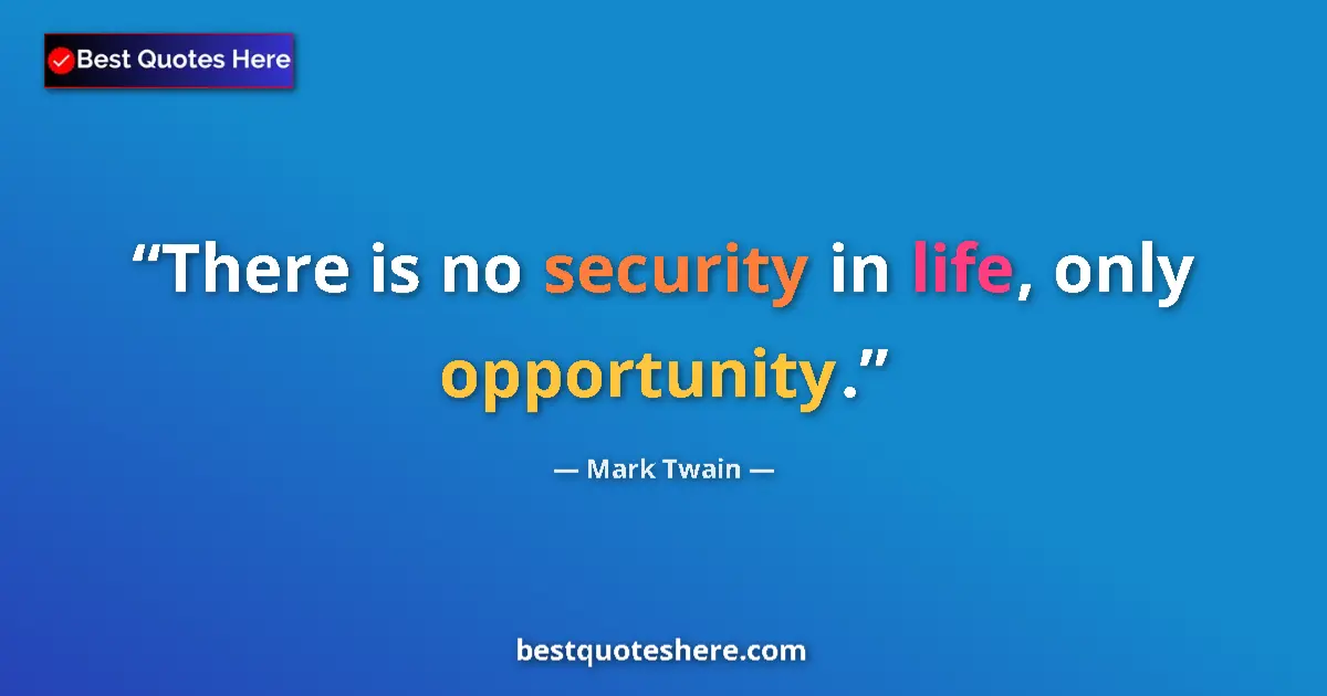 Quote by Mark Twain: There is no security in life, only opportunity....