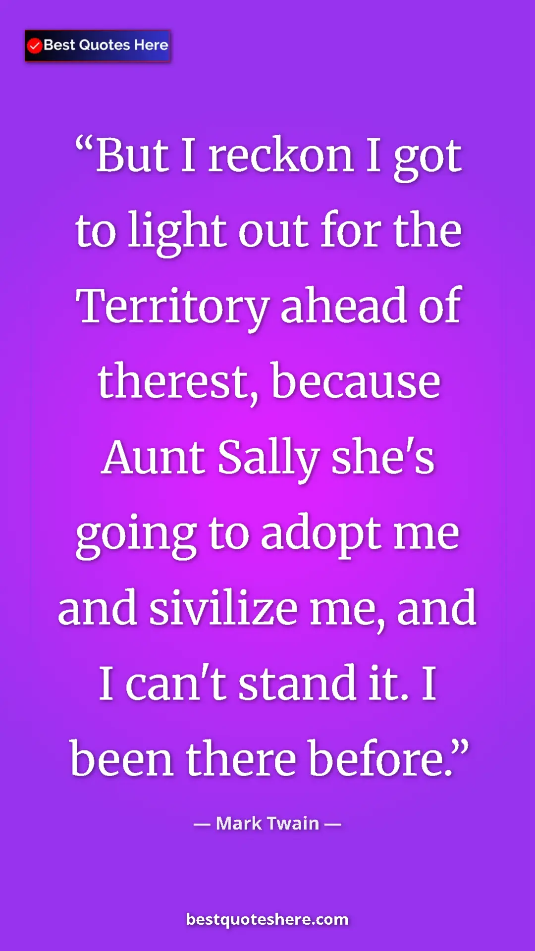 Pinterest quote poster by Mark Twain: "But I reckon I got to light out for the Territory ahead of..."
