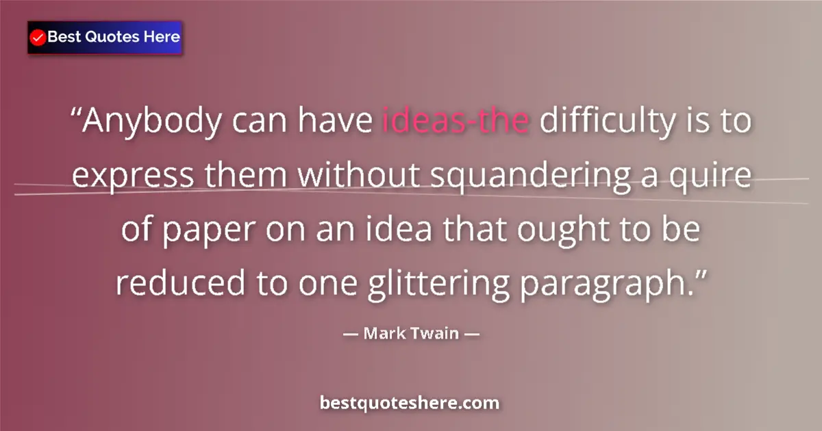 Quote by Mark Twain: Anybody can have ideas-the difficulty is to expres